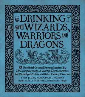 Drinking With Wizards, Warriors & Dragons - 85 Cocktail Recipes Inspired By Lord Of The Rings, A Court Of Thorns & Roses, Stormlight Archive, Broken Earth Trilogy, Wheel Of Time & More Fantasy Classic